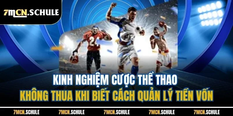 Kinh Nghiệm Cược Thể Thao Không Thua | Cập Nhật Nhanh Từ 7M 7 Kinh nghiệm cược thể thao không thua khi biết cách quản lý tiền vốn
