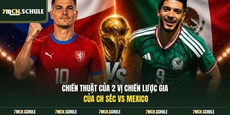 Chiến thuật của 2 vị chiến lược gia của CH Séc vs Mexico